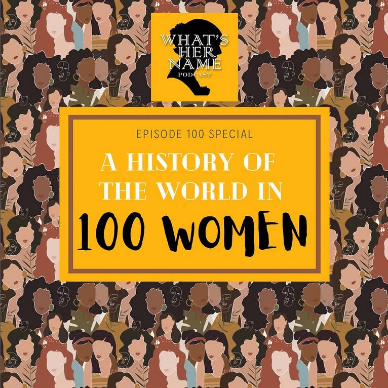 THE HISTORY OF THE WORLD IN 100 WOMEN: 100th Episode Special
