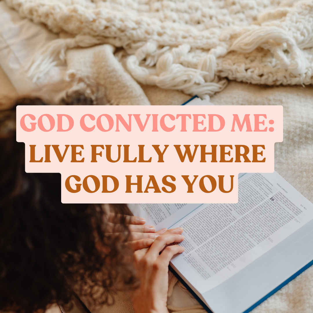 God Has Been Convicting Me About THIS Going Into My 30s; Live Fully Where God Has You