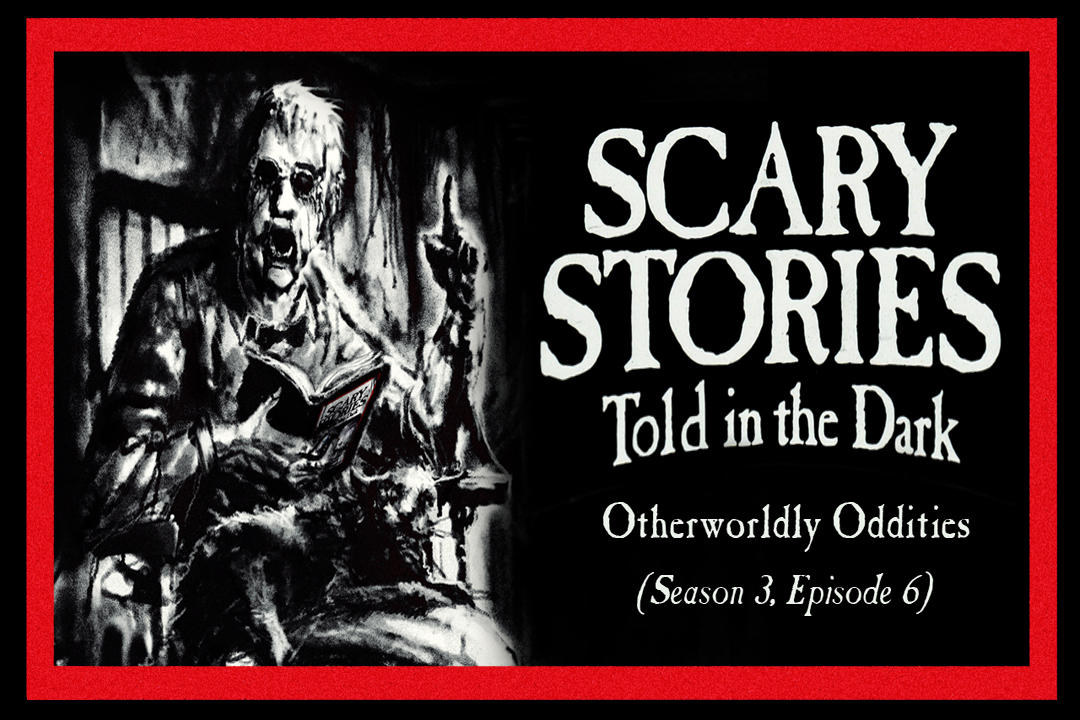 6: S3E06 - "Otherworldly Oddities" – Scary Stories Told in the Dark