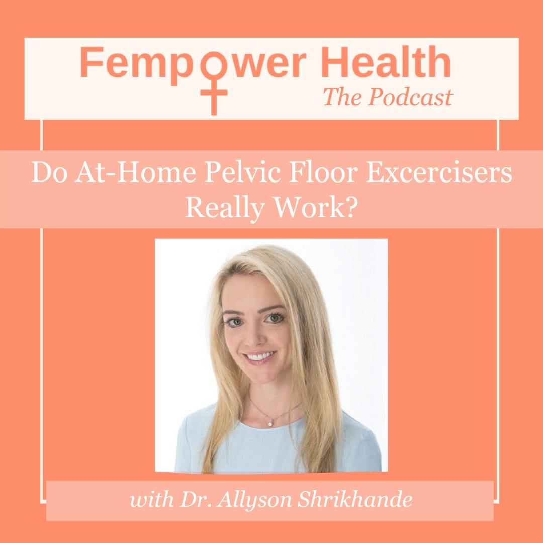 Do At-home Pelvic Floor Exercisers Really Work? | Dr. Allyson Shirkhande