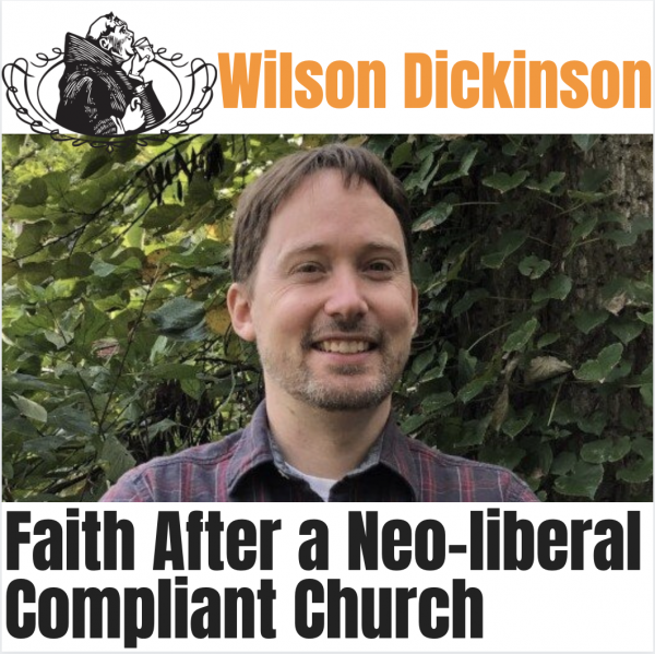 Wilson Dickinson: Faith After a Neo-liberal Compliant Church