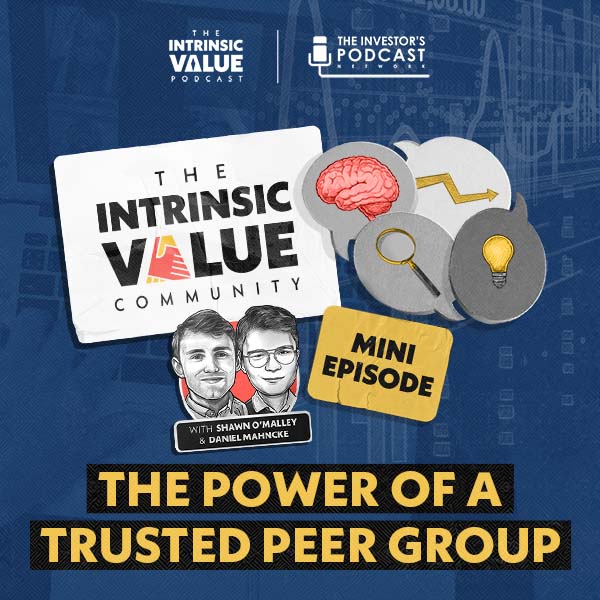 TIVP058.5 The Intrinsic Value Community (Mini Episode): The Power of a Trusted Peer Group w/ Daniel Mahncke & Shawn O’Malley