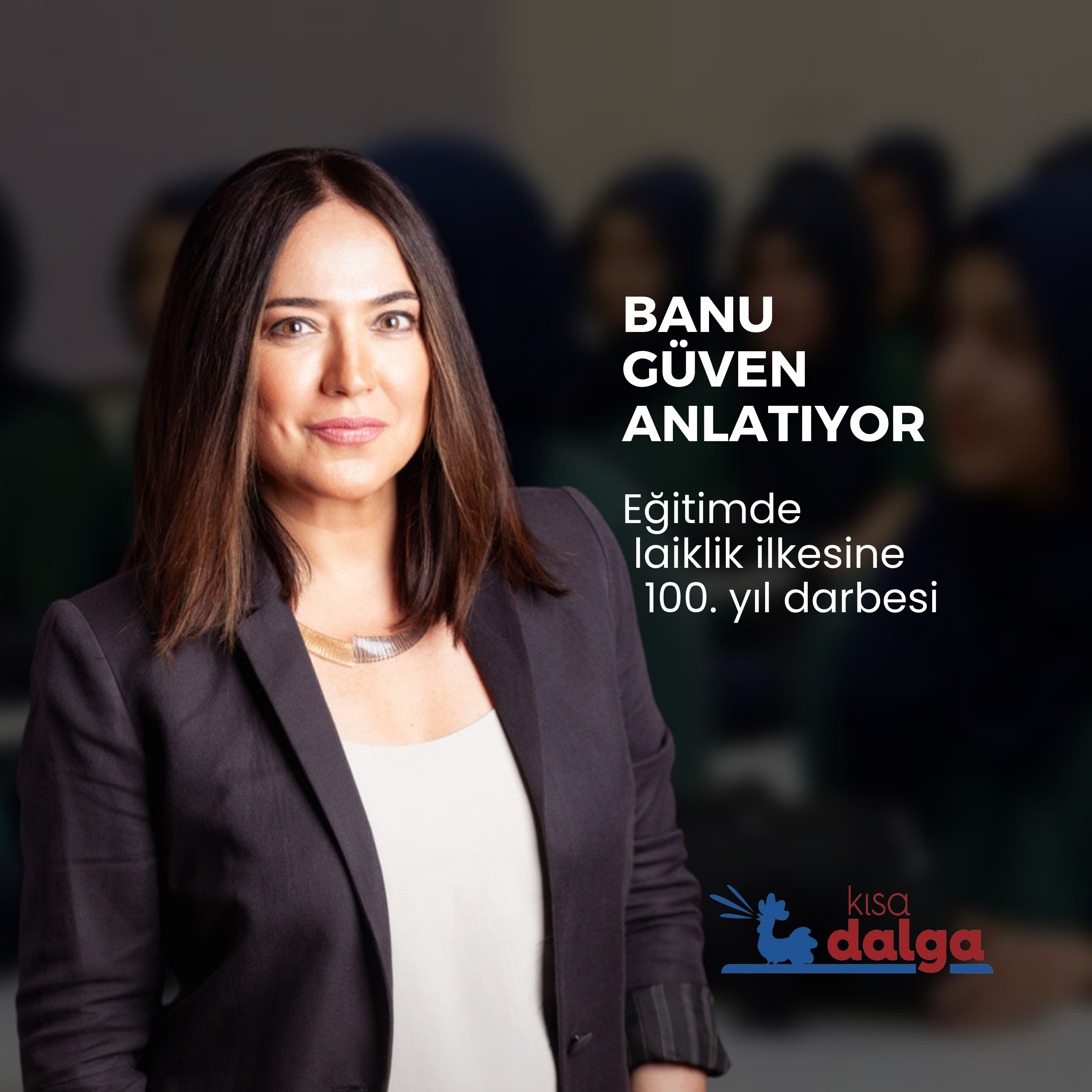 Banu Güven anlatıyor 2: Eğitimde laiklik ilkesine 100. Yıl darbesi