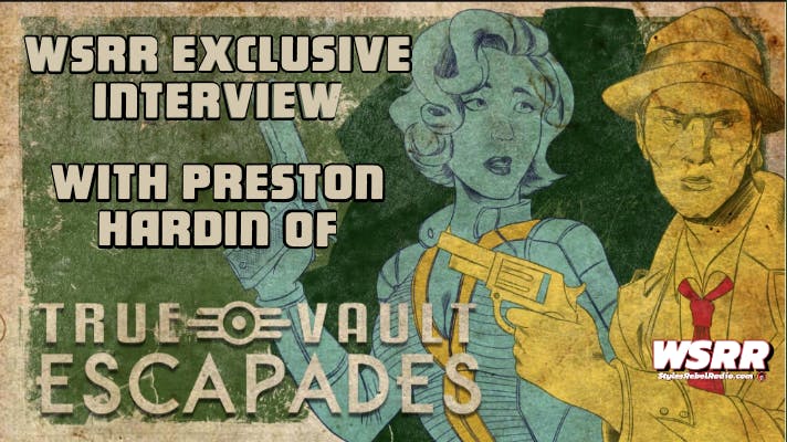 A WSRR INTERVIEW WITH PRESTON HARDIN: CREATOR OF TRUE VAULT ESCAPADES!