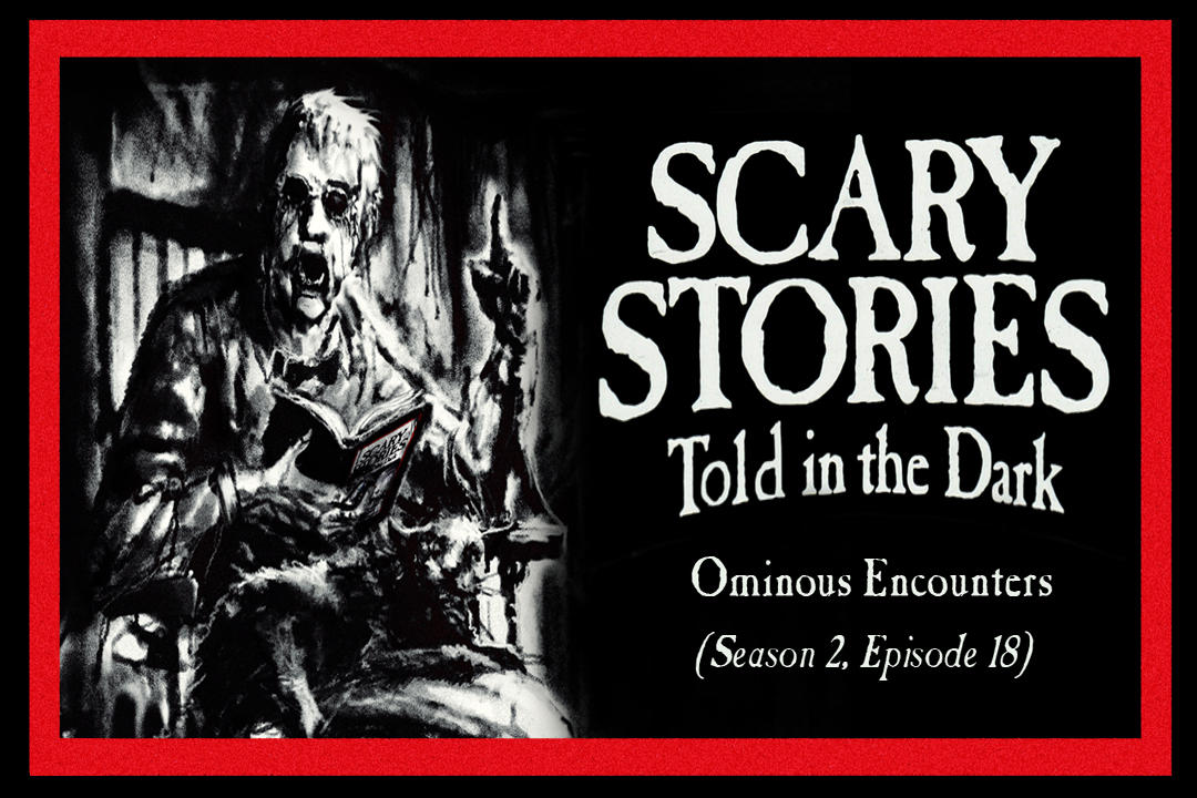 18: S2E18 - "Ominous Encounters" – Scary Stories Told in the Dark