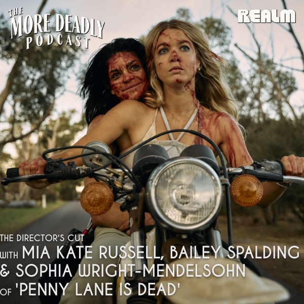 More Deadly: The Director’s Cut with Mia Kate Russell, Sophia Wright-Mendelsohn, and Bailey Spalding of ‘Penny Lane is Dead’ episode artwork