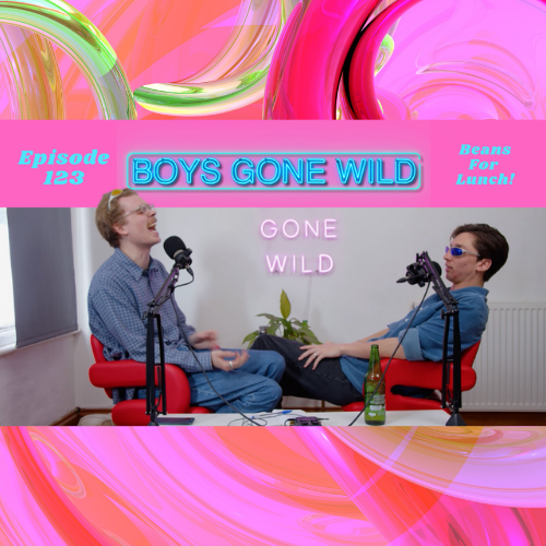 Boys Gone Wild | Episode 123: Beans For Lunch! episode artwork