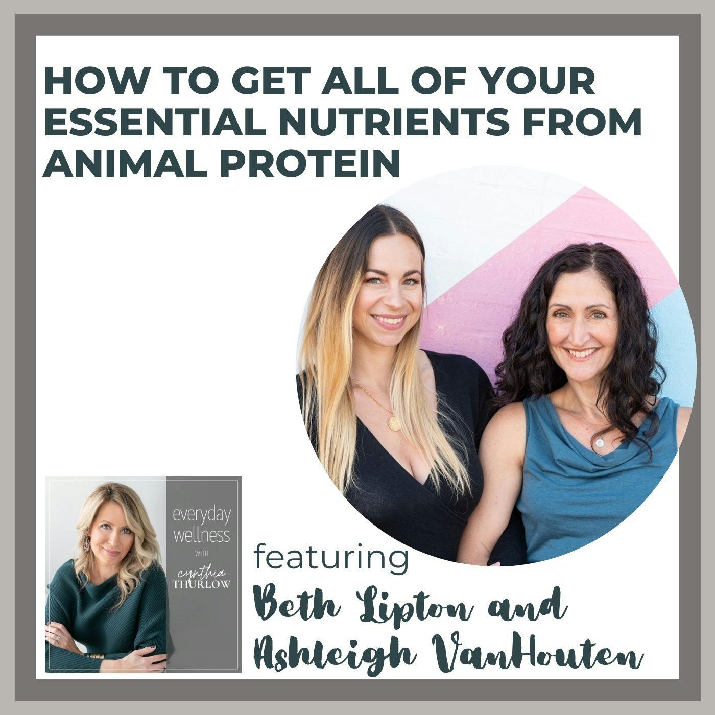 Ep. 192 How to Get All of Your Essential Nutrients from Animal Protein with Ashleigh VanHouten and Beth Lipton