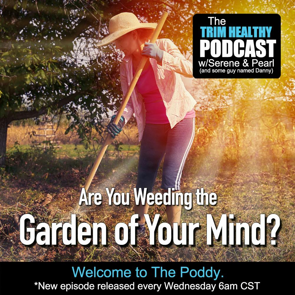 Ep. 314: Are You Weeding the Garden of Your Mind?