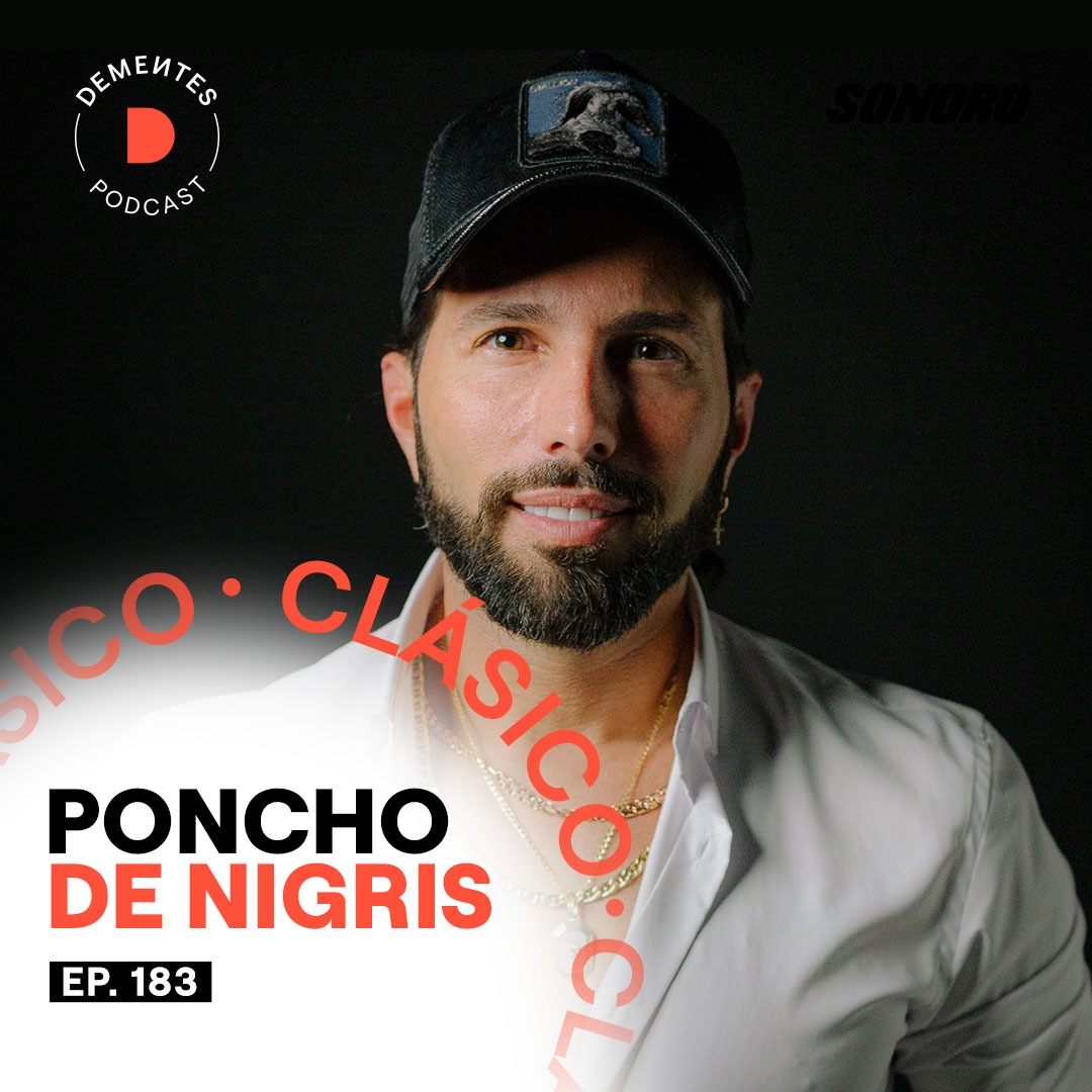 Sobre aprovechar las oportunidades, confiar en tu instinto y callar bocas | Poncho de Nigris | 183 (CLÁSICO)