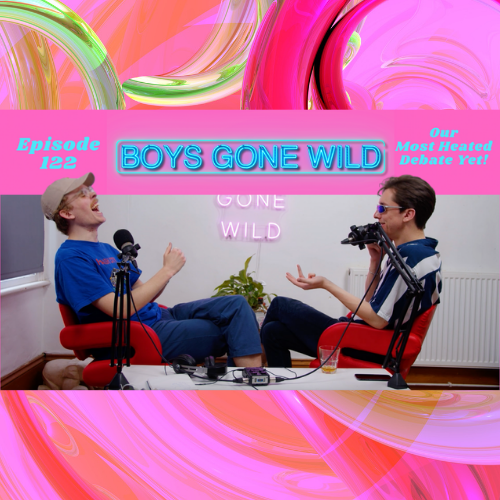 Boys Gone Wild | Episode 122: Our Most Heated Debate Yet! episode artwork