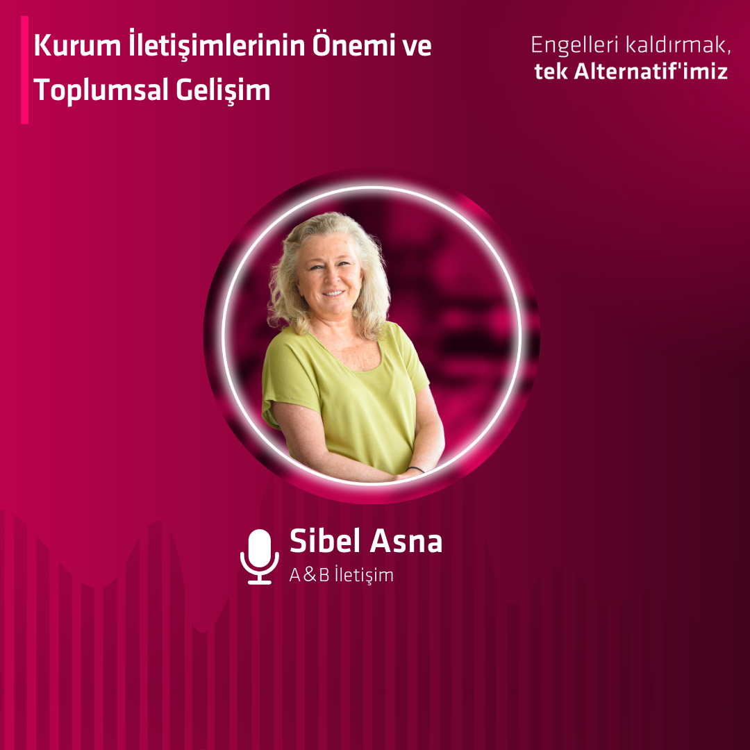 Sibel Asna - A&B İletişim Kurucusu – Kurum İletişimlerinin Samimiyeti ve Toplumsal Gelişim