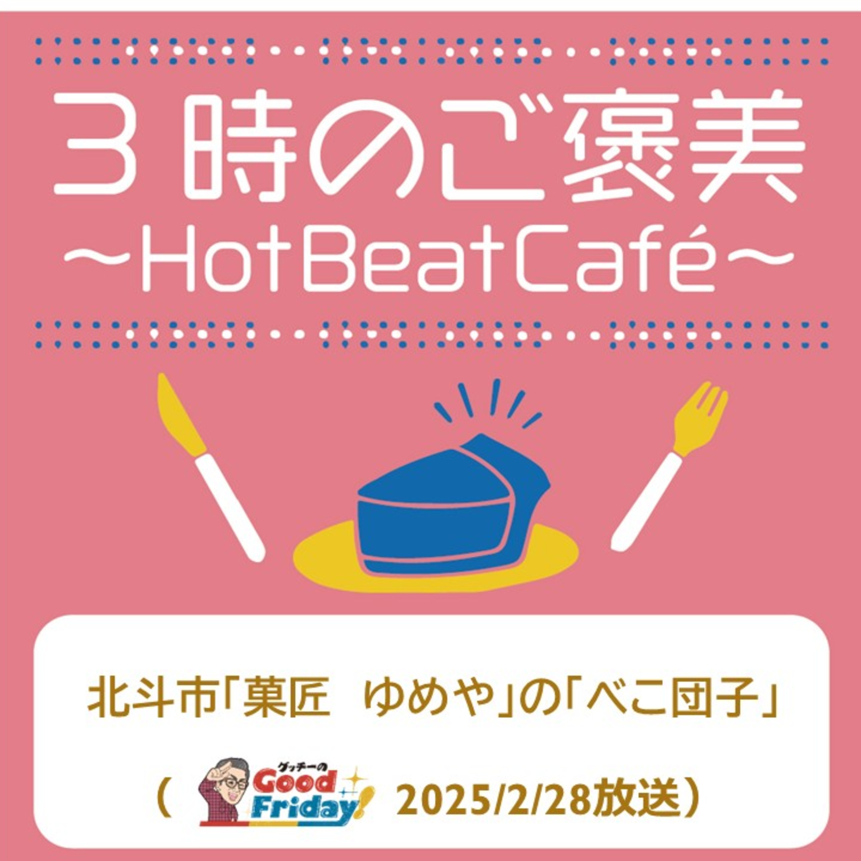 北斗市「菓匠　ゆめや」の「べこ団子」【グッチーのGood Friday! 2025年2月28日放送】 episode artwork