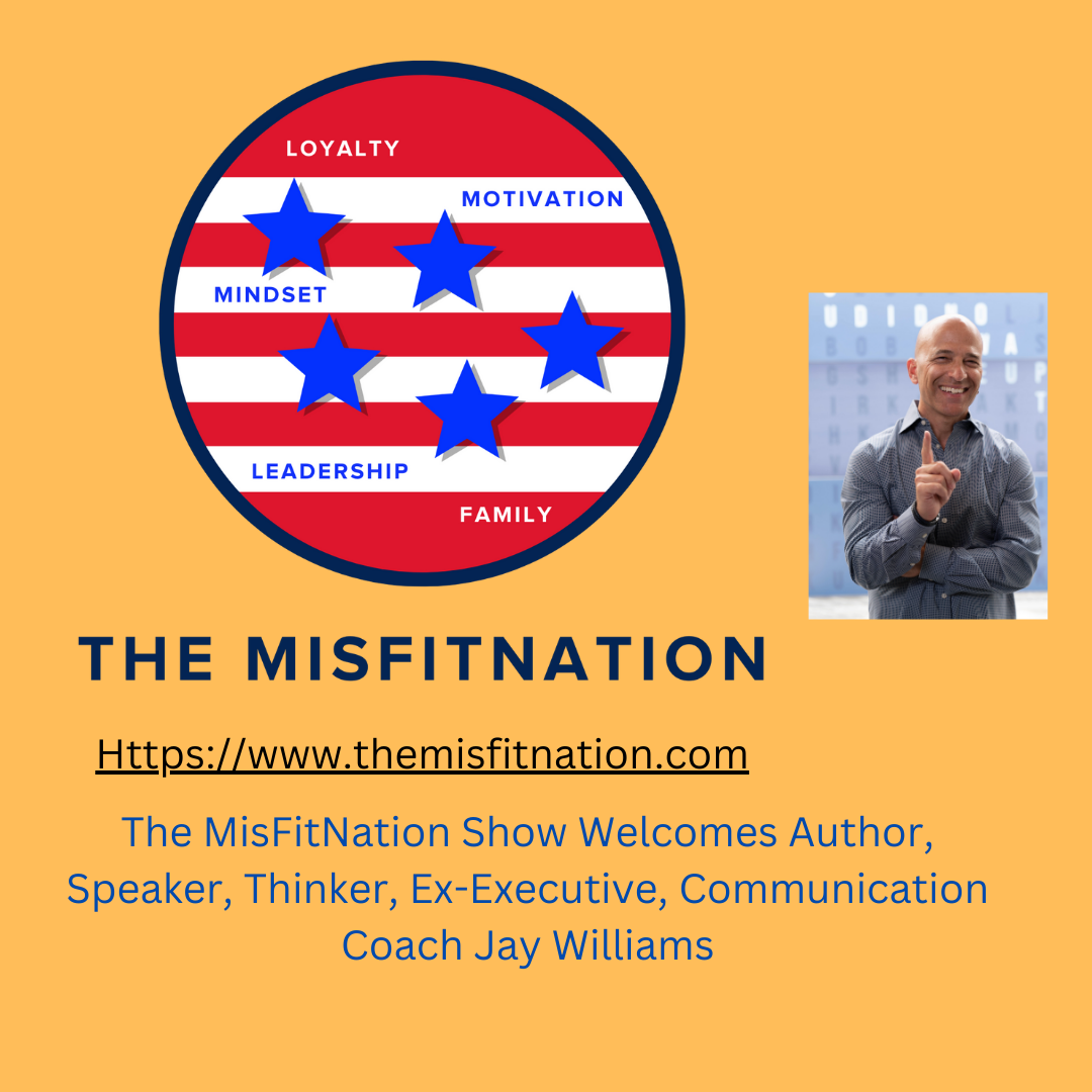 The MisFitNation Show chat with Author, Speaker, Thinker, Ex-Executive, and Communication Coach -Jay Williams