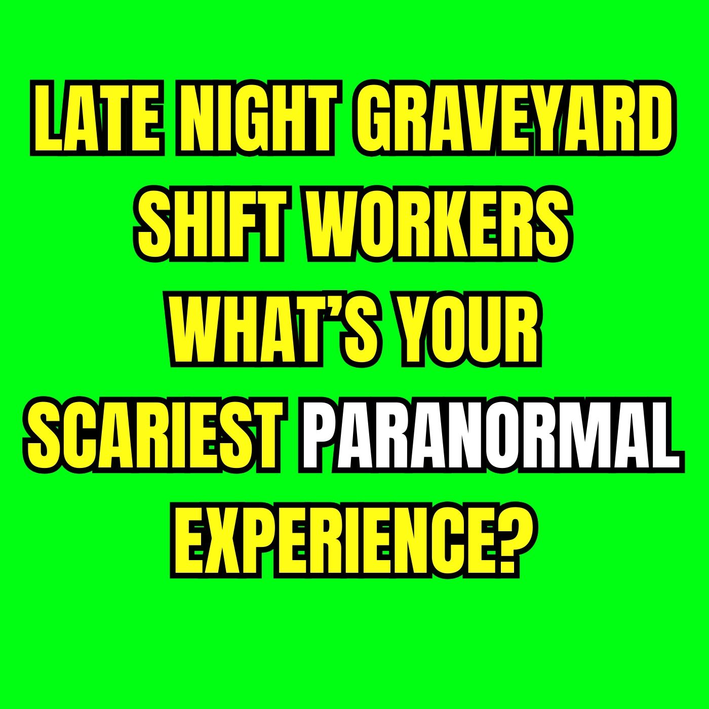 Late Night Graveyard Shift Workers, What’s your Scariest Paranormal Experience? episode artwork