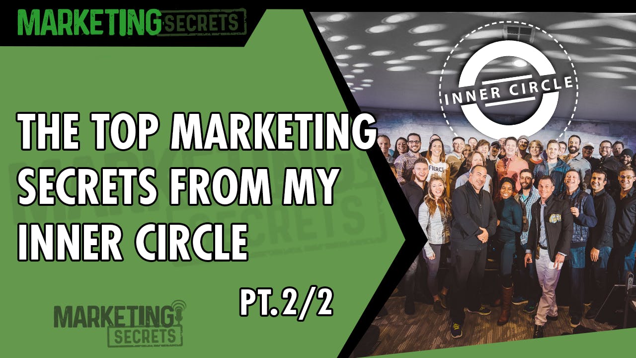 The Top Marketing Secrets From My Inner Circle (Part 2 of 2)