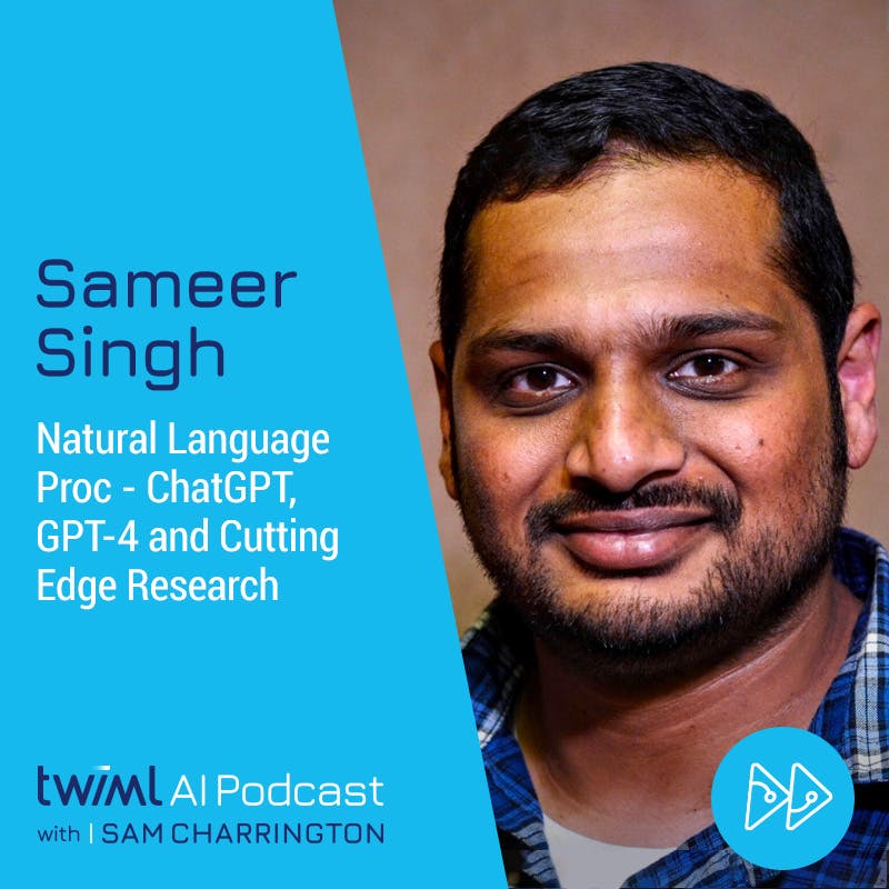 AI Trends 2023: Natural Language Proc - ChatGPT, GPT-4 and Cutting Edge Research with Sameer Singh - #613