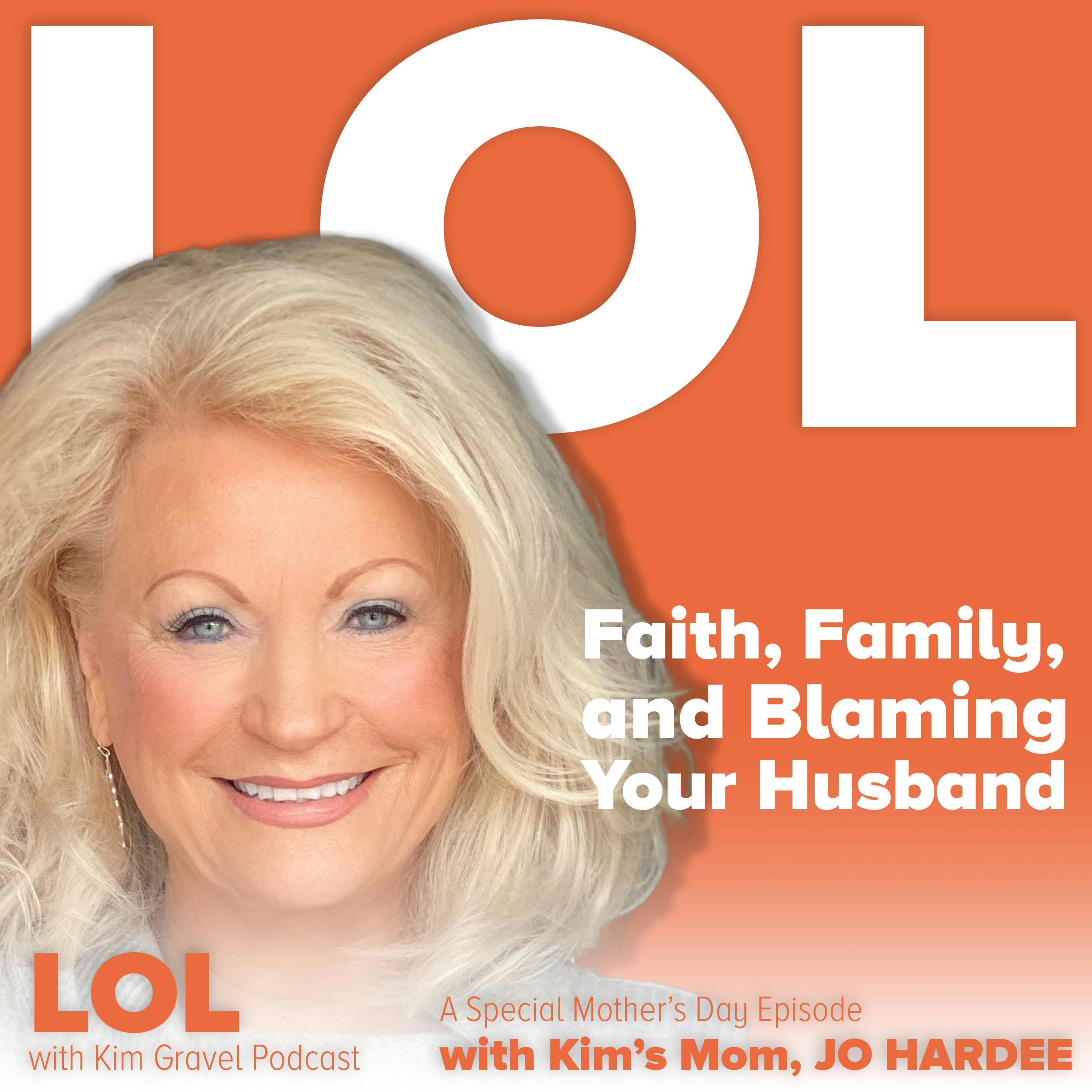 Faith, Family and Blaming Your Husband | A Special Mother’s Day Episode with Kim’s Mom, Jo Hardee Faith, Family and Blaming Your Husband | A Special Mother’s Day Episode with Kim’s Mom, Jo Hardee