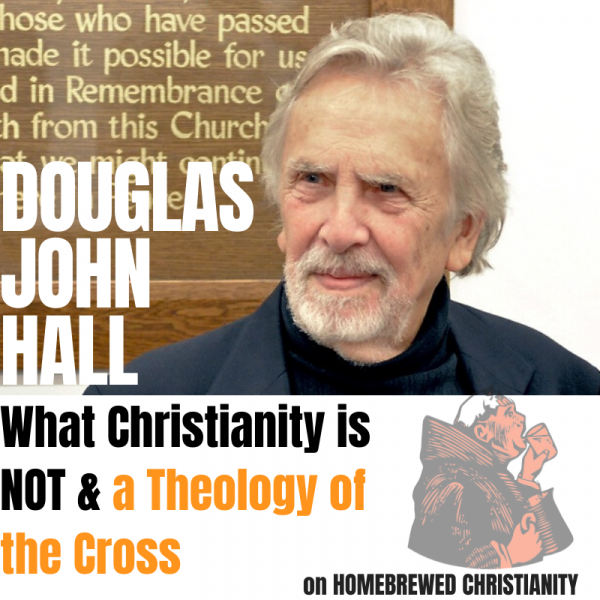 Douglas John Hall: What Christianity is Not & a Theology of the Cross