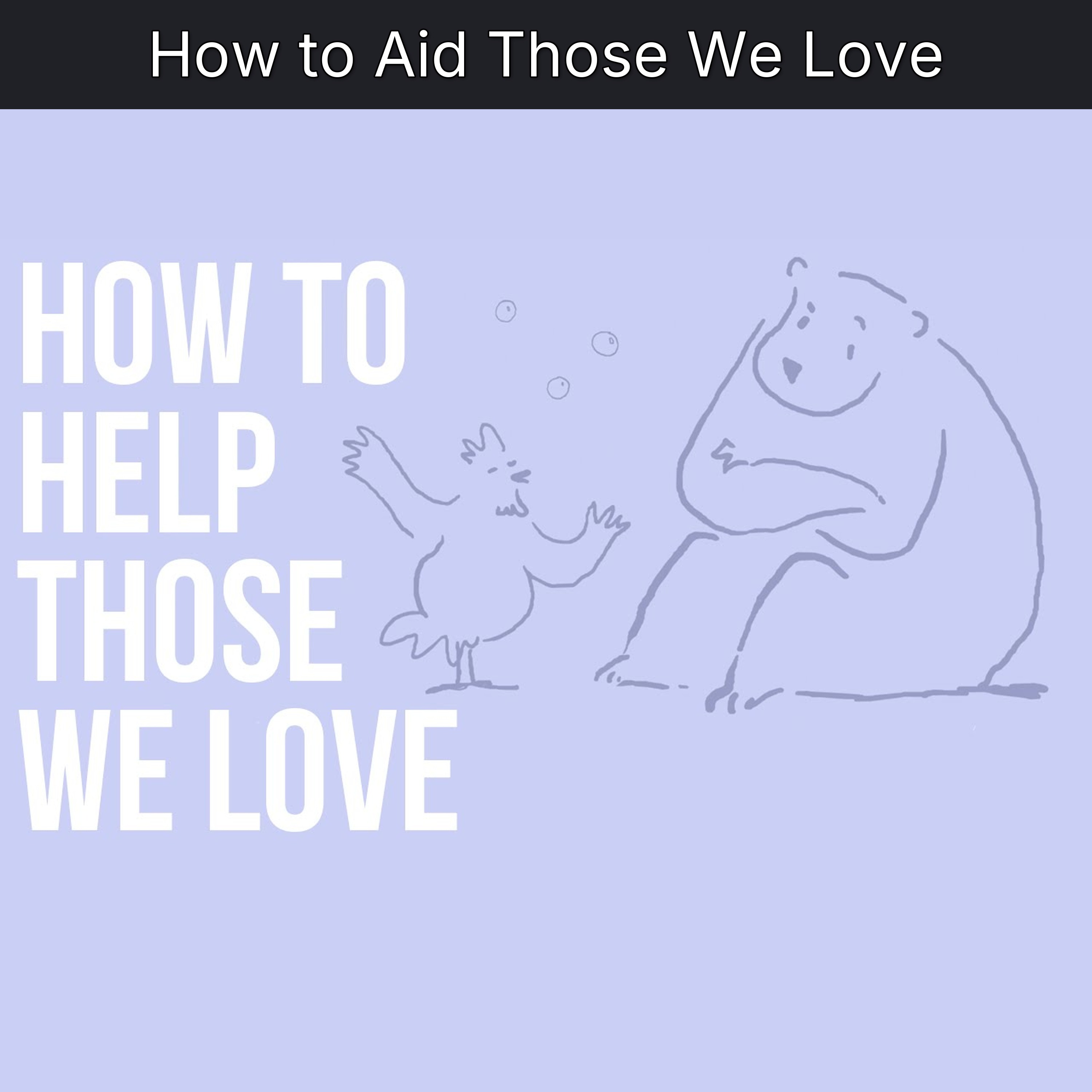 How to Aid Those We Love