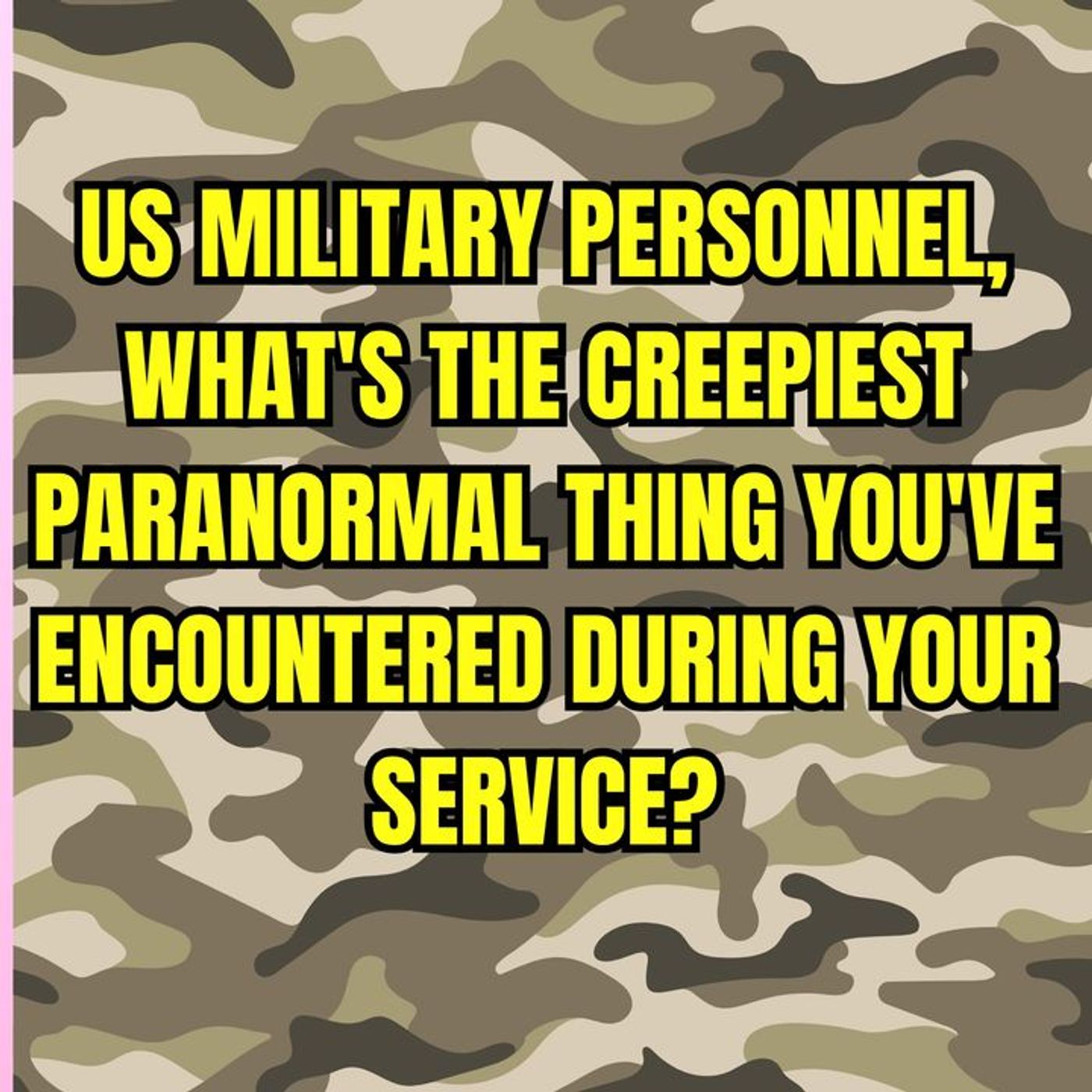 US Military Personnel, What's the Creepiest Paranormal thing you've Encountered during your Service? episode artwork