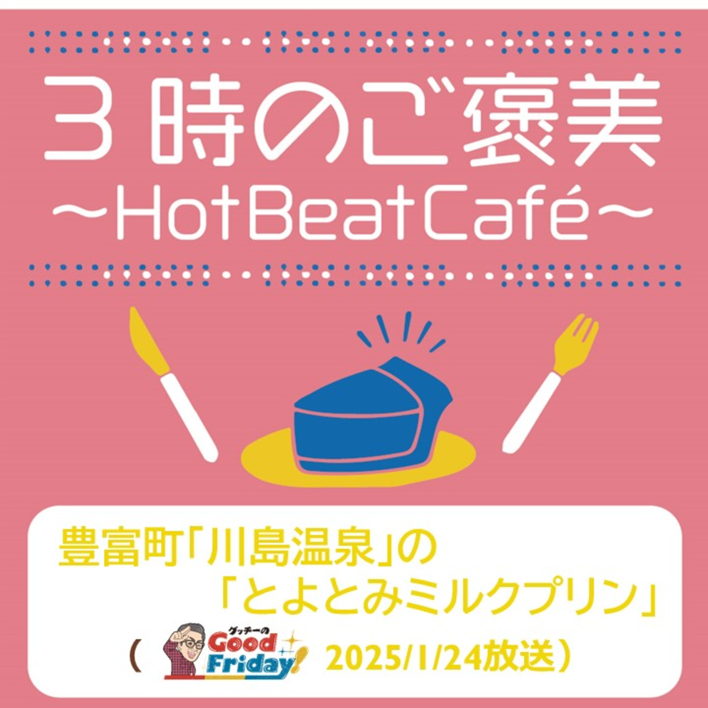 豊富町「川島温泉」の「とよとみミルクプリン」【グッチーのGood Friday! 2025年1月24日放送】 episode artwork