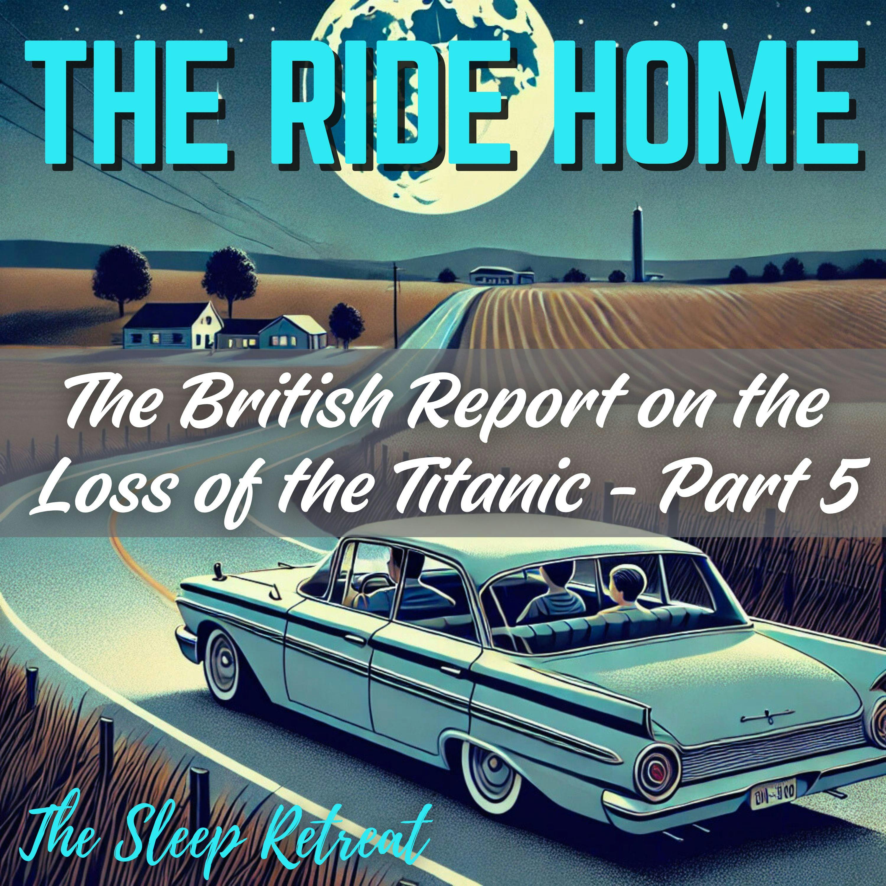 The Ride Home: The British Report on the Loss of the Titanic (Part 5) – Highway Ambience & Relaxing Sleep Story The Ride Home: The British Report on the Loss of the Titanic (Part 5) – Highway Ambience & Relaxing Sleep Story