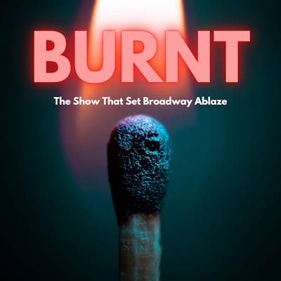 Burnt: The Show That Set Broadway Ablaze