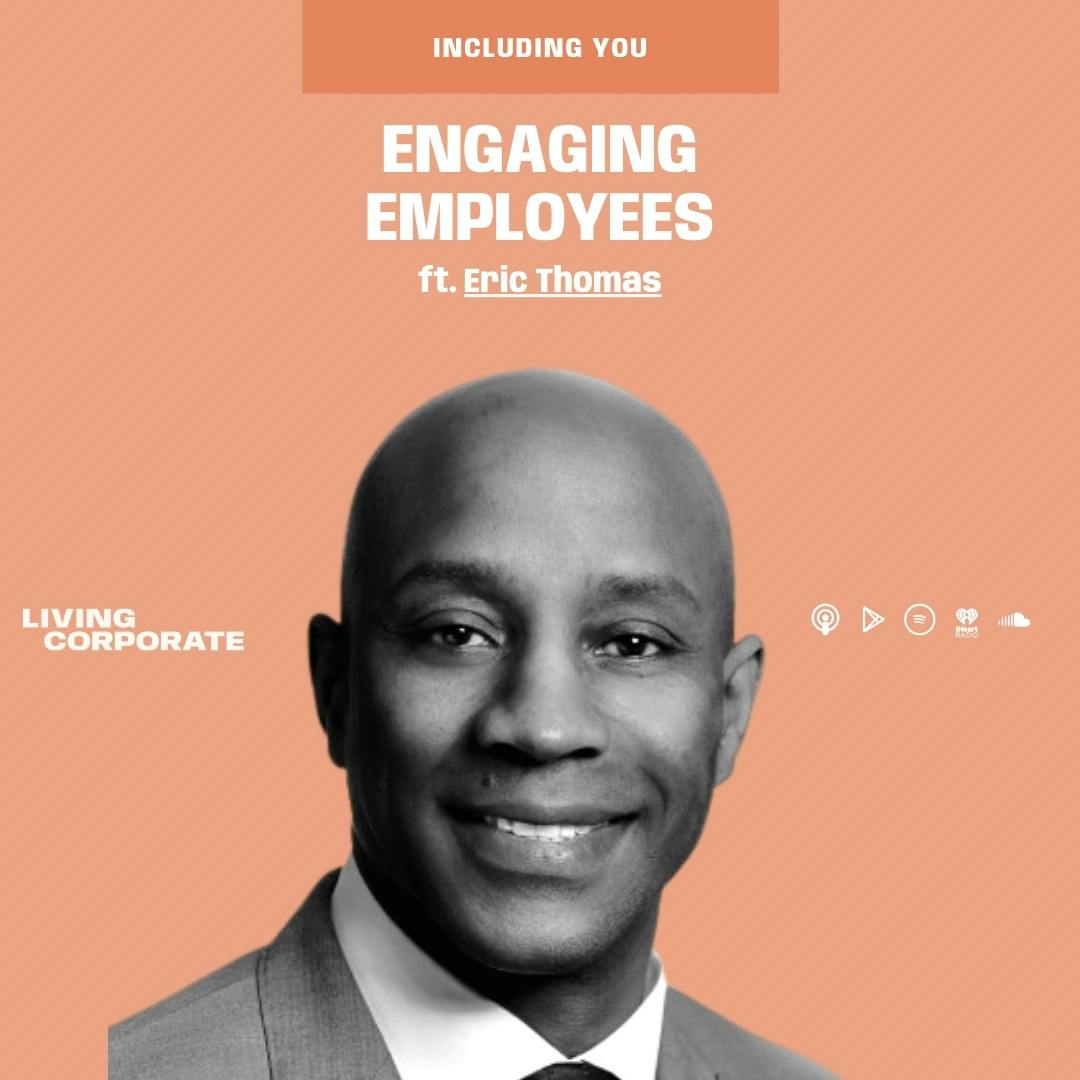 Including You : Engaging Employees (w/ Eric Thomas)
