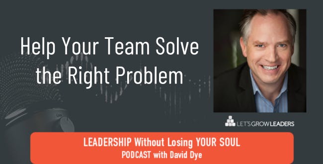 Help Your Team Solve the Right Problem