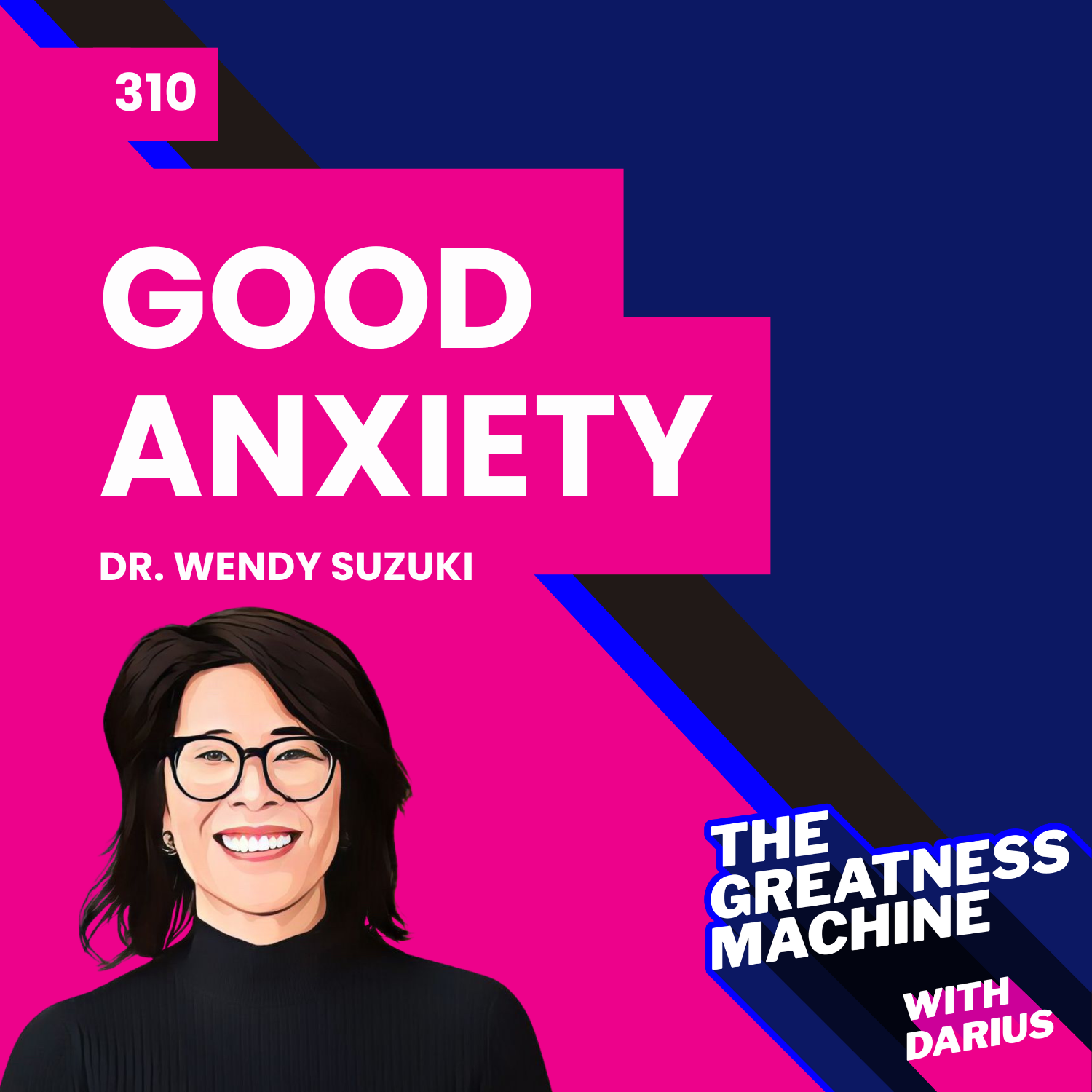 310 | Dr. Wendy Suzuki | Good Anxiety: Harnessing the Power of the Most Misunderstood Emotion episode artwork