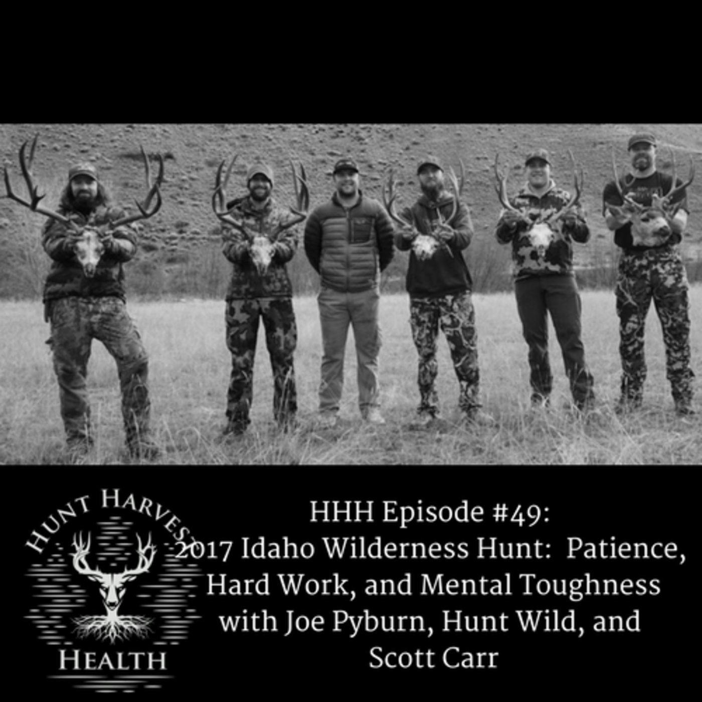 Episode #49:  2017 Idaho Wilderness Hunt - Patience, Hard Work, and Mental Toughness with Joe Pyburn, Hunt Wild, and Scott Carr