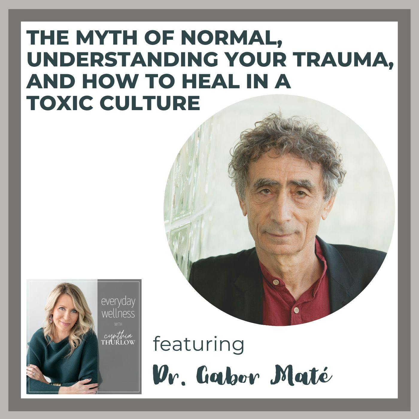 Ep. 246 The Myth of Normal, Understanding Your Trauma, and How to Heal in a Toxic Culture with Dr. Gabor Maté