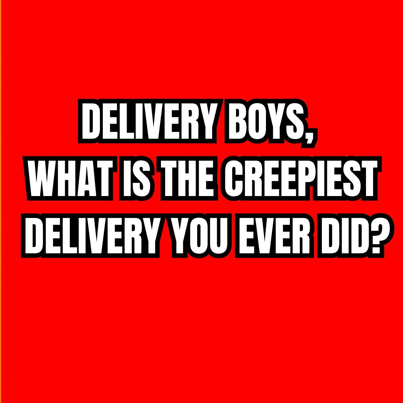 Delivery boys, what is the Creepiest delivery you ever did? episode artwork