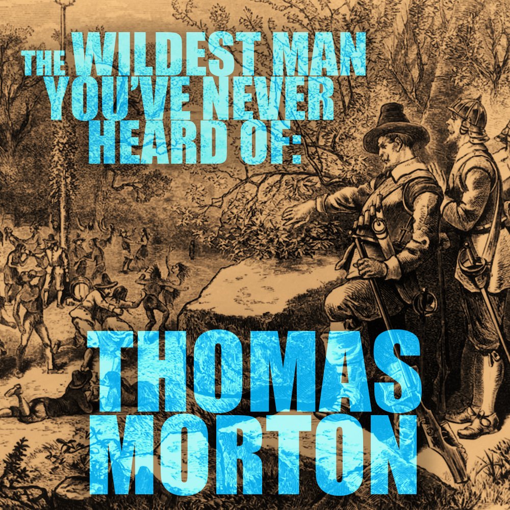 EPISODE 96: The Wildest Man You Have Never Heard Of: Thomas Morton