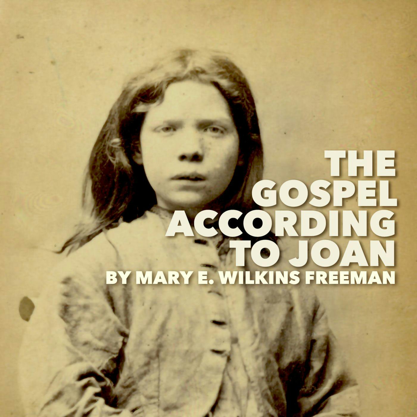 The Gospel According to Joan by Mary E. Wilkins Freeman