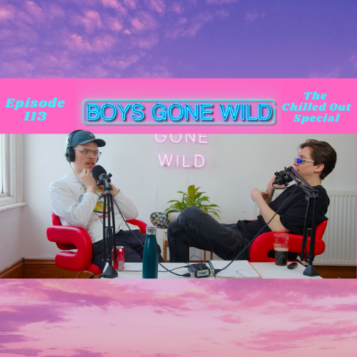 Boys Gone Wild | Episode 113: The Chilled Out Special episode artwork