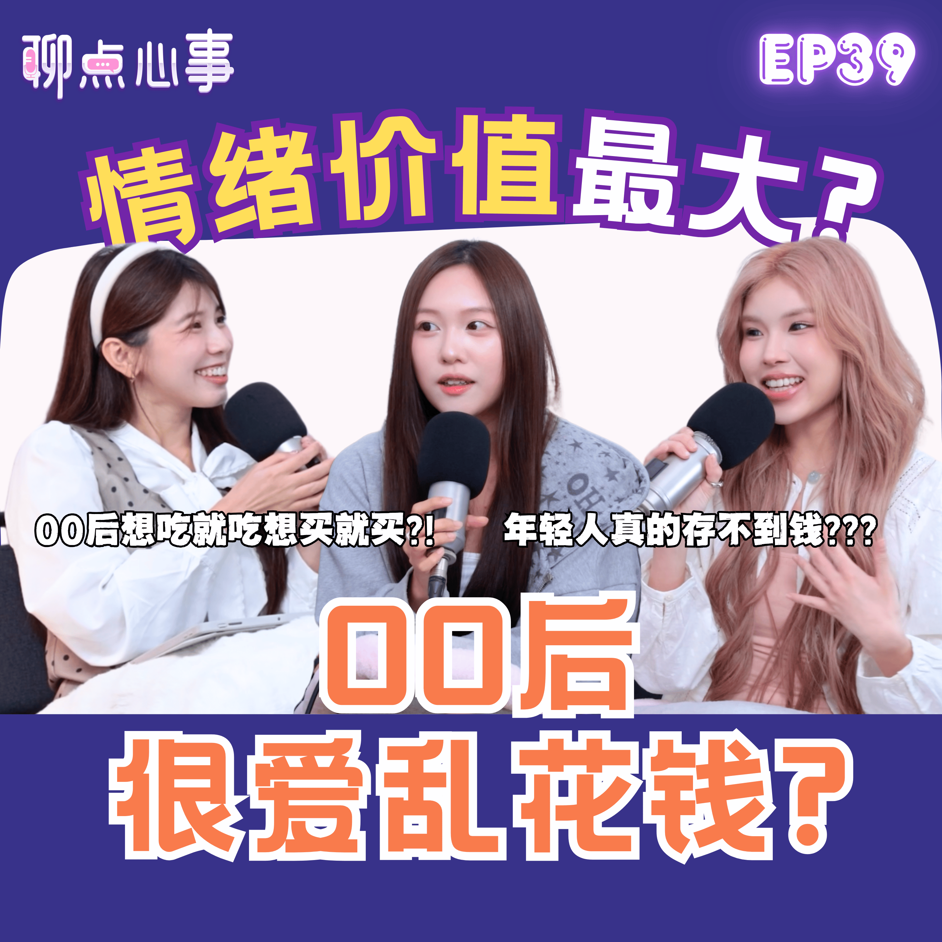 00后很爱乱花钱?!「情绪价值」都是花钱买来的？00后很会富养自己｜ 为什么年轻人都存不到钱！不给父母家用有错吗?（ft. Qiao Wen、Tammy梁瑜雲、Vivian） EP39【聊点心事】