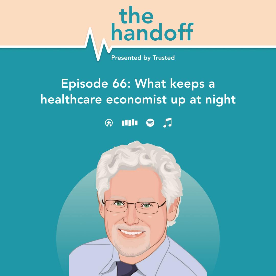 The Handoff Podcast: What keeps a healthcare economist up at night