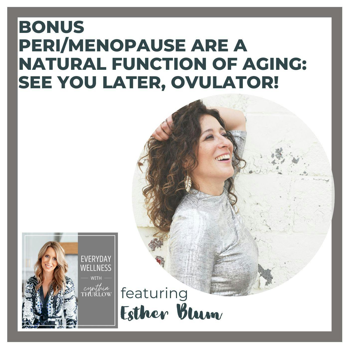 BONUS: Peri/Menopause are a Natural Function of Aging: See you later, Ovulator! with Esther Blum