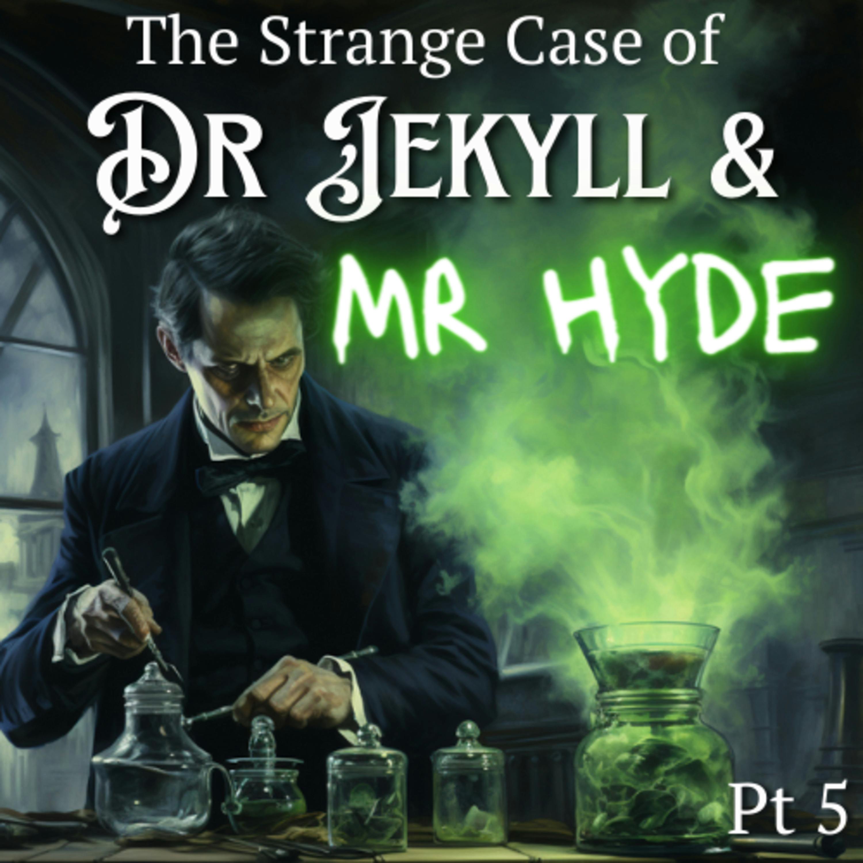 The Strange Case of Dr Jekyll and Mr Hyde Part 5