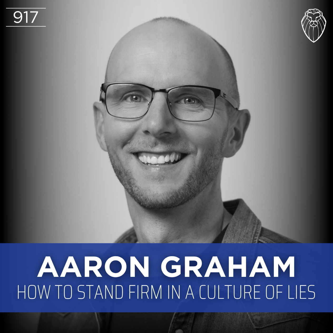 AARON GRAHAM | How to Stand Firm in a Culture of Lies (Ep. 917)