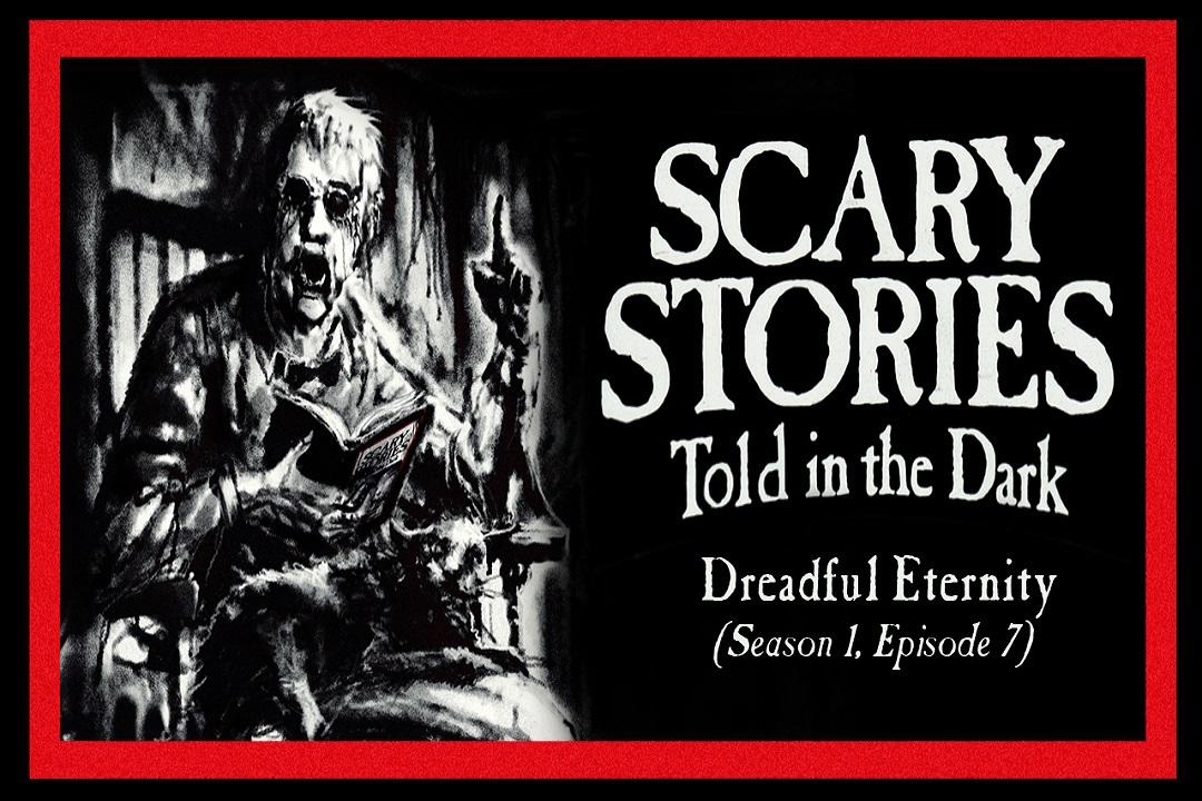 7: S1E07 – “Dreadful Eternity” – Scary Stories Told in the Dark