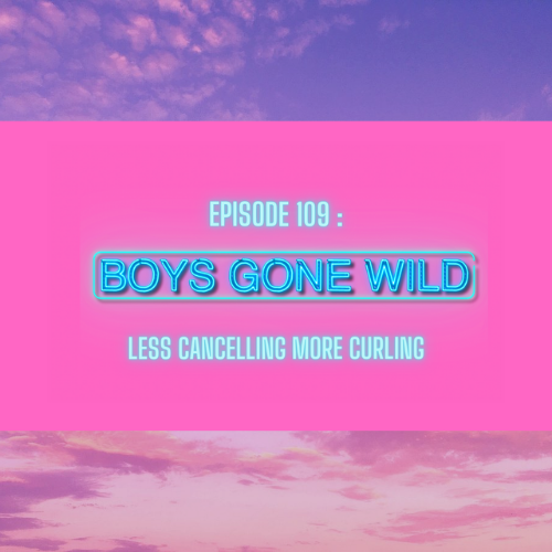 Boys Gone Wild | Episode 109 : Less Cancelling More Curling episode artwork