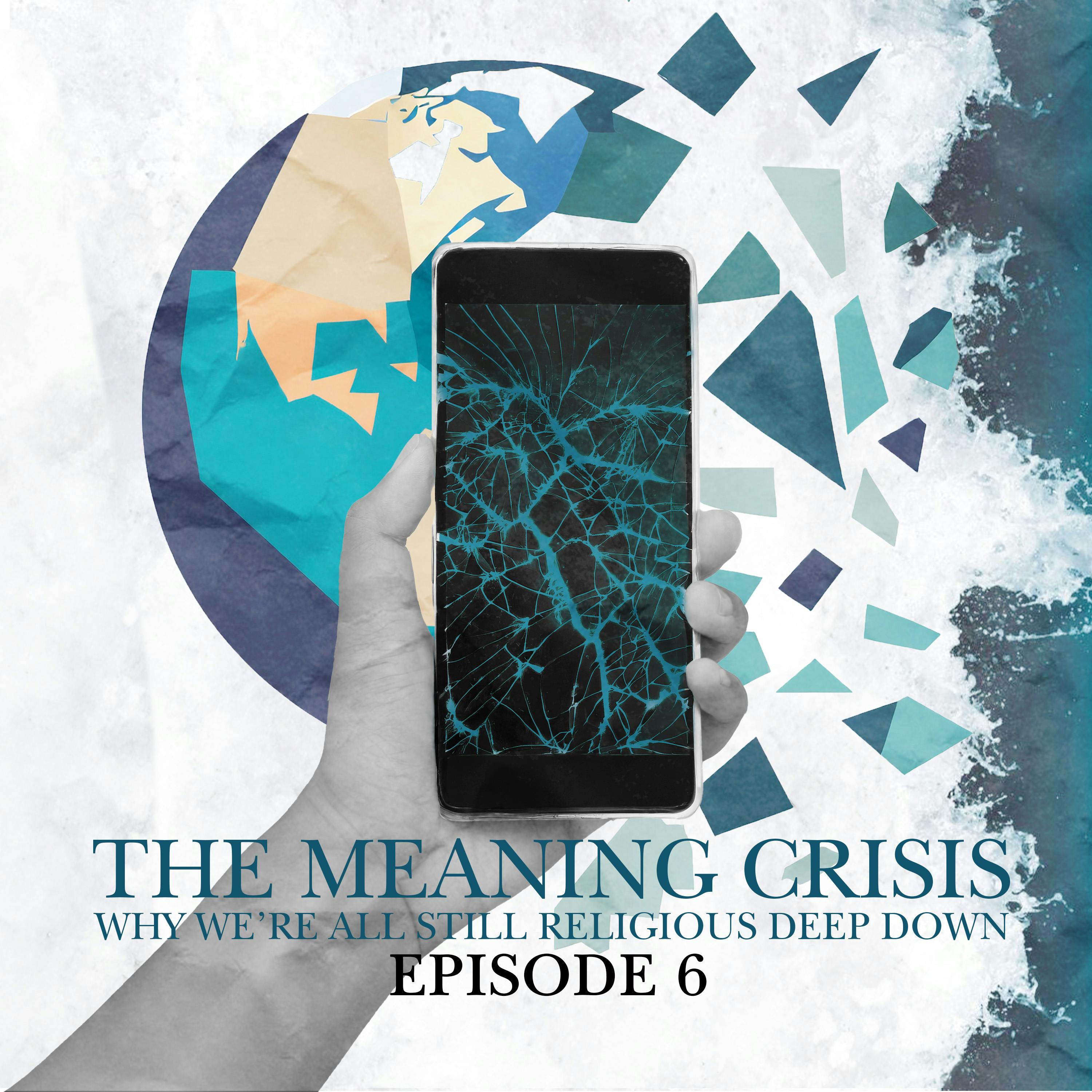 6. The Meaning Crisis: Why we're all religious deep down
