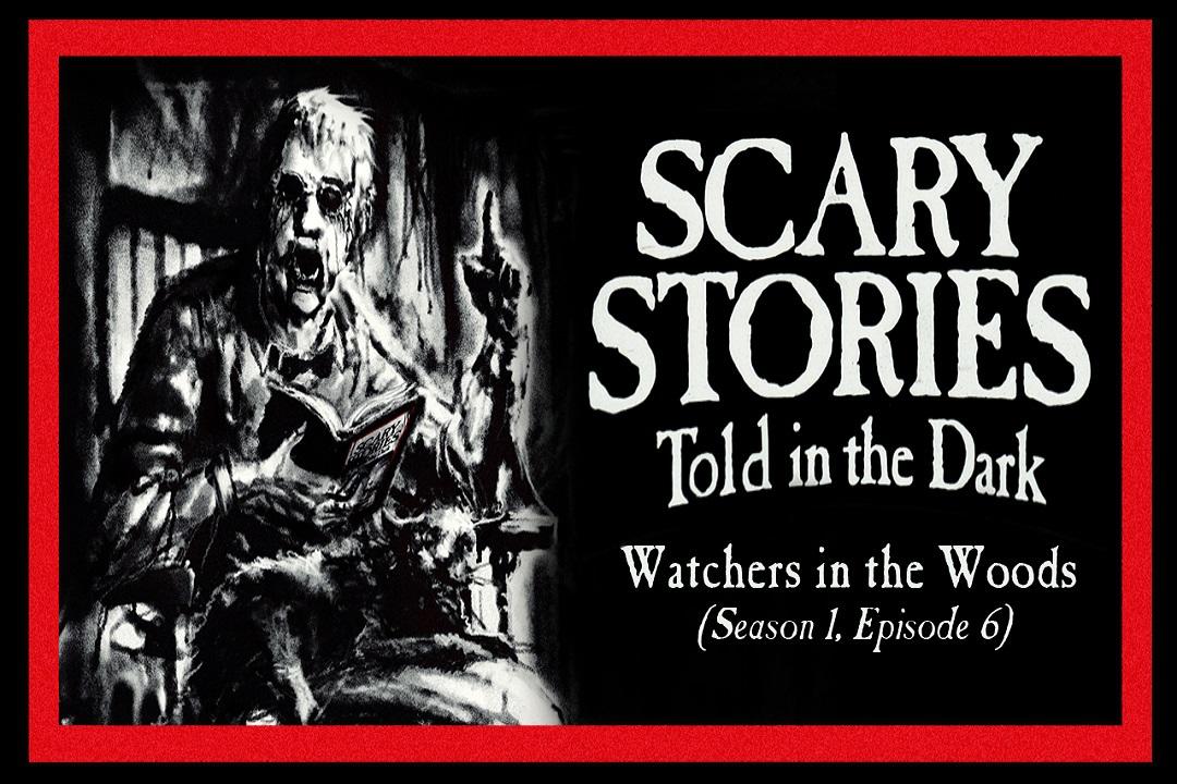 6: S1E06 – “Watchers in the Woods” – Scary Stories Told in the Dark
