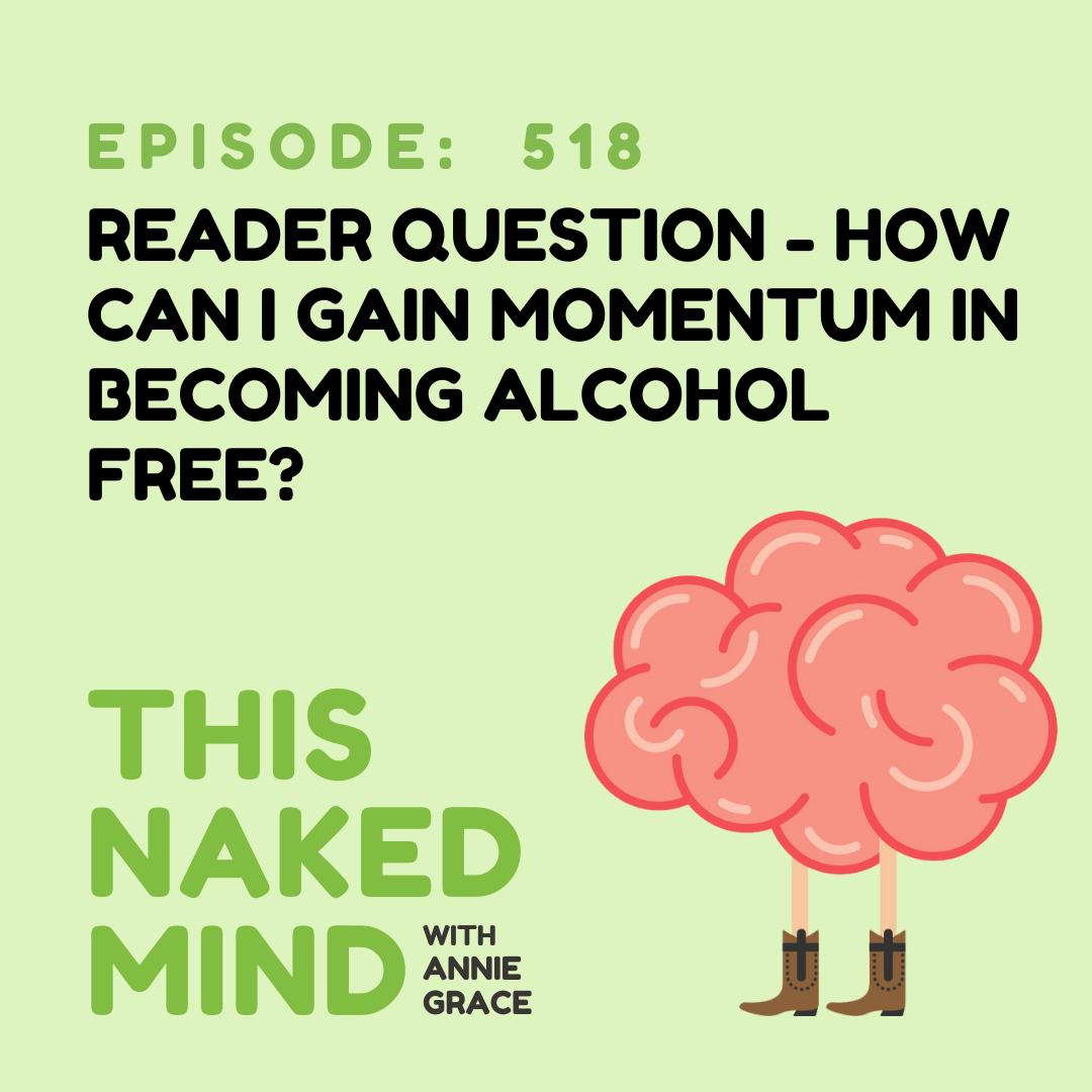 EP 518: Reader Question - How can I gain momentum in becoming alcohol free?