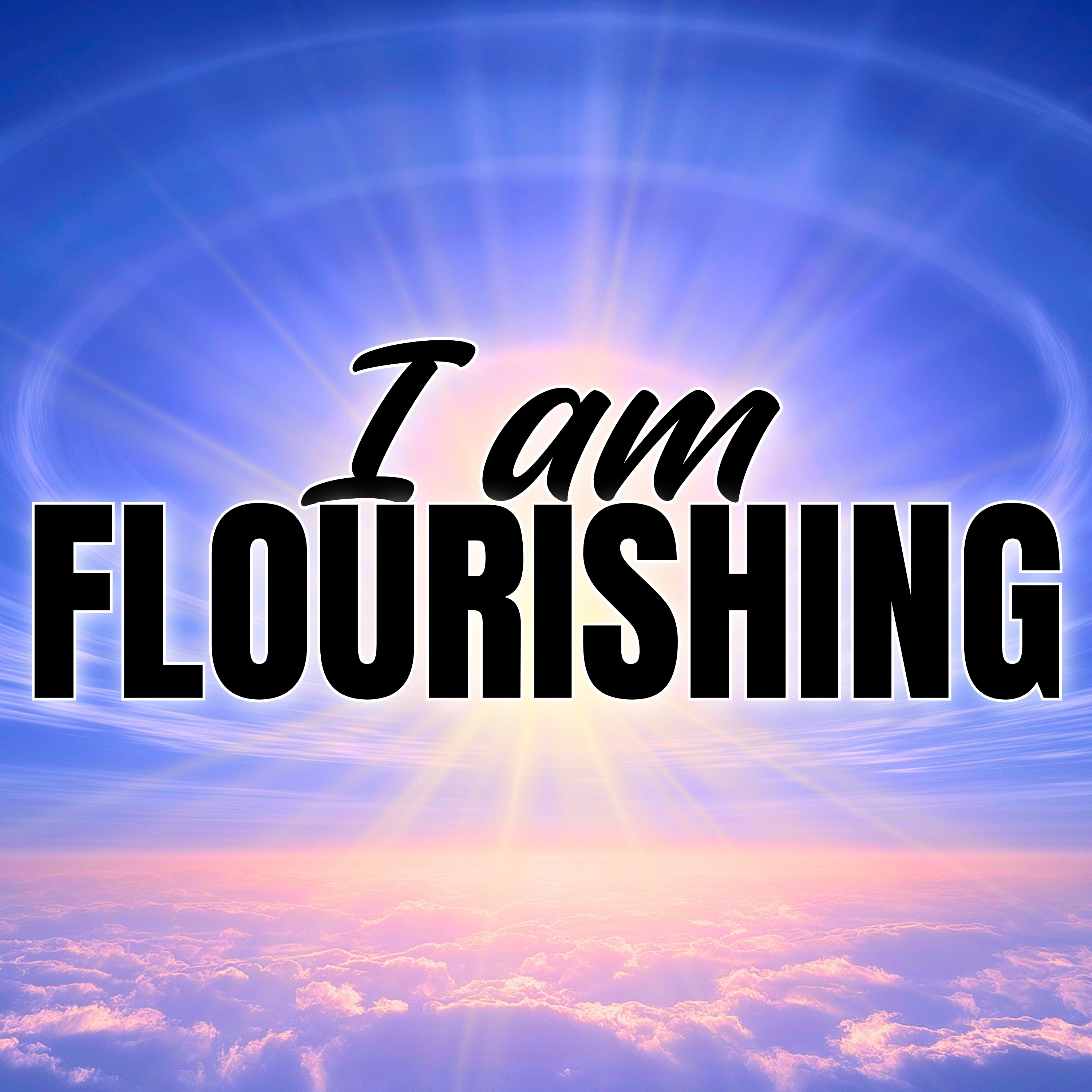 I AM FLOURISHING! Daily Positive Affirmations for a Wonderful Life
