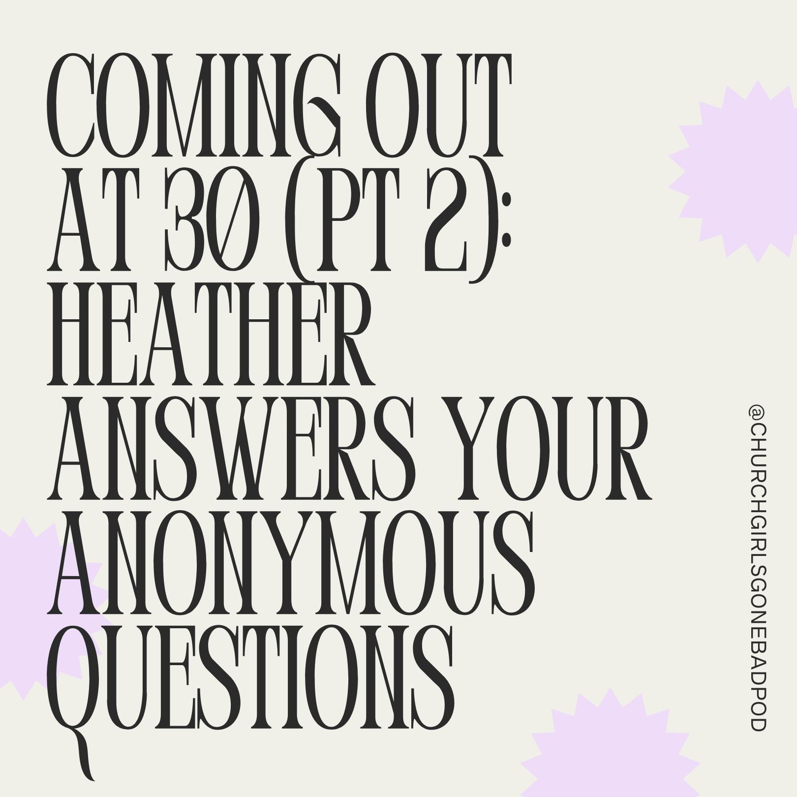 Coming Out at 30 (Pt. 2): Heather Answers your Anonymous Questions