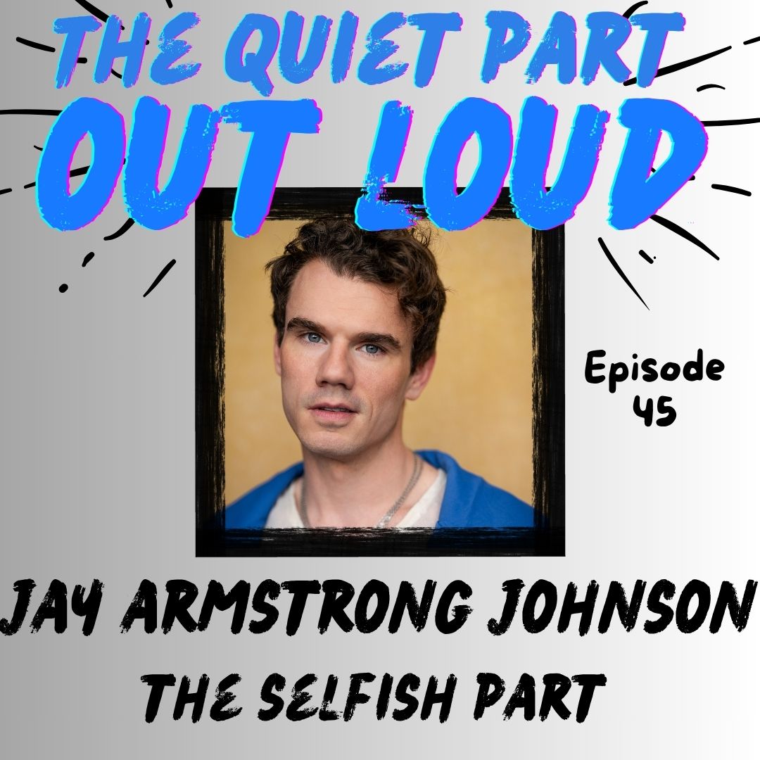 Ep 45 - Jay Armstrong Johnson - The Selfish Part